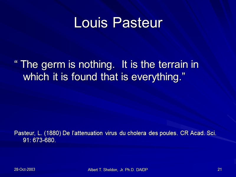 28-Oct-2003 Albert T. Sheldon, Jr. Ph.D. DAIDP 21 Louis Pasteur  “ The germ
